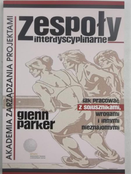 Zespoły interdyscyplinarne. Jak pracować z sojusznikami, wrogami i innymi nieznajomymi