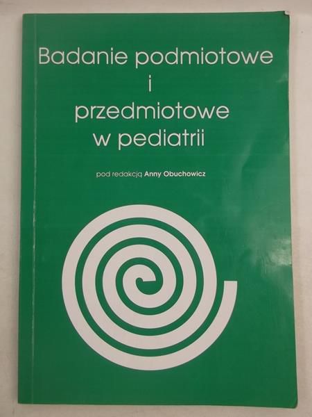 Obuchowicz Anna (red.) - Badanie podmiotowe i przedmiotowe w pediatrii