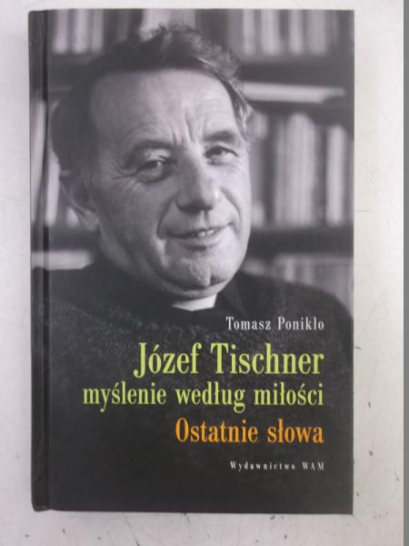 Ponikło Tomasz - Józef Tischner myślenie według miłości. Ostatnie słowa