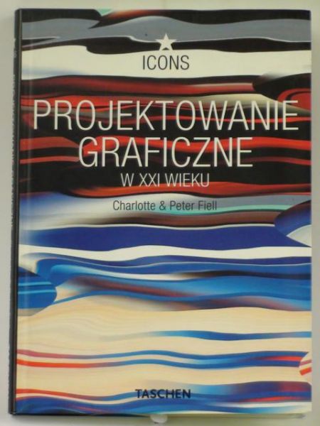 Fiell Charlotte & Peter - Projektowanie graficzne w XXI wieku