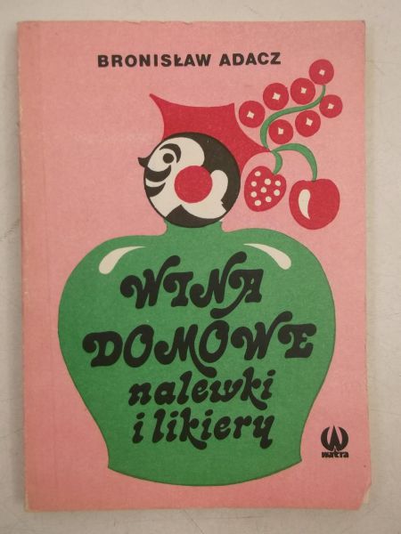 Adacz Bronisław - Wina domowe, nalewki i likiery