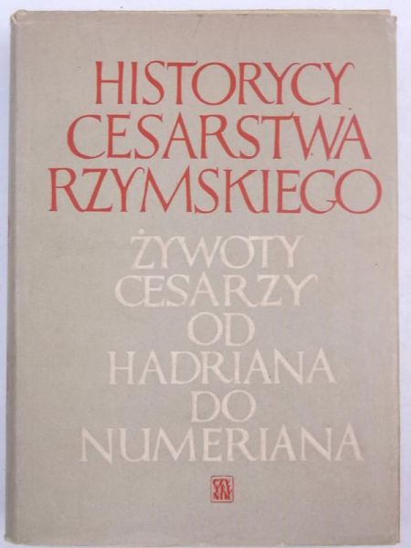 Historycy Cesarstwa Rzymskiego. Źywoty cesarzy od Hadriana do Numeriana