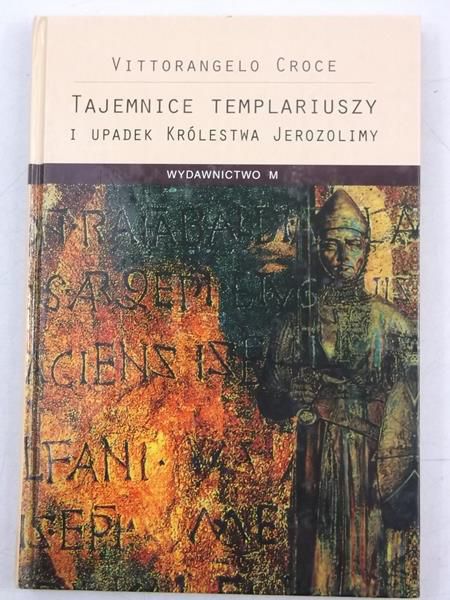 Croce Vittorangelo - Tajemnice Templariuszy i upadek Królestwa Jerozolimy