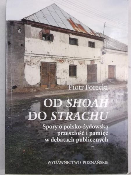 Od Soah do strachu. Spory o polsko-żydowską przeszłość i pamięć w debatach publicznych