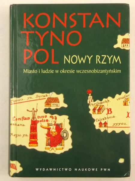 Leszka M.J. (red.) - Konstantynopol. Nowy Rzym. Misto i ludzie w okresie wczesnobizantyjskim