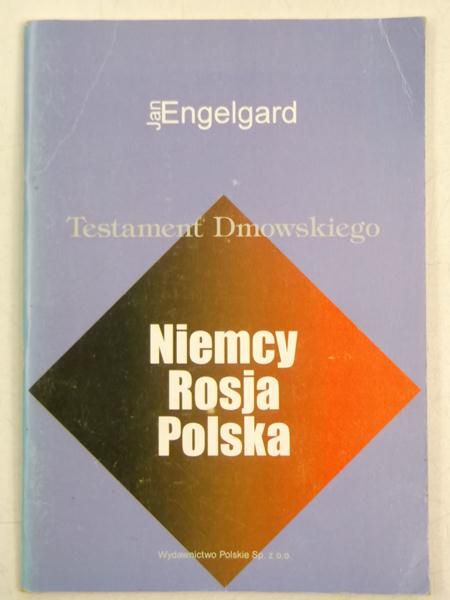 Engelgard Jan - Testament Dmowskiego. Niemcy, Rosja, Polska