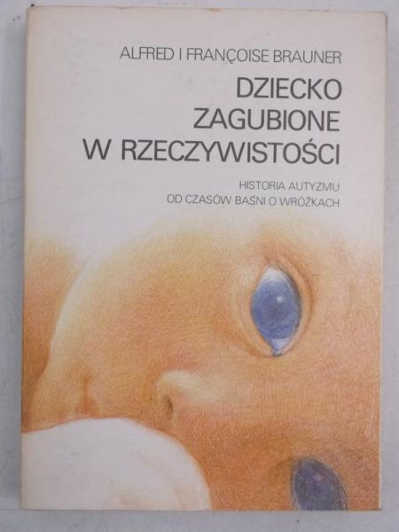 Brauner Alfred - Dziecko zagubione w rzeczywistości. Historia autyzmu od czasów baśni o wróżkach