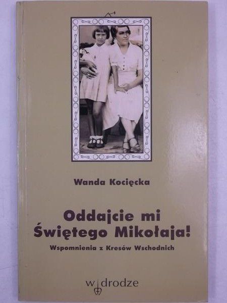 Oddajcie mi Świętego Mikołaja!Wspomnienia z Kresów Wschodnim