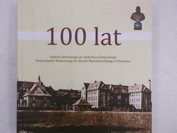 100 lat szpitala klinicznego im. Heliodora Święcickiego Uniwersytetu Medycznego im. Karola Marcinkowskiego w Poznaniu