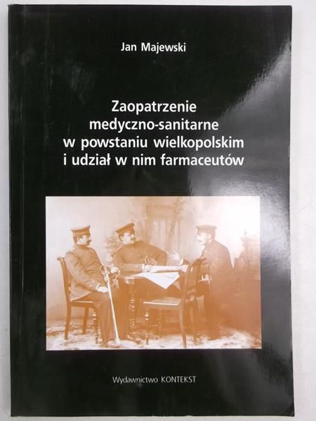Majewski Jan - Zaopatrzenie medyczno - sanitarne w powstaniu wielkopolskim i udział w nim farmaceutów