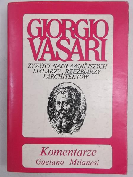 Giorgio Vasari - Żywoty najsławniejszych malarzy, rzeźbiarzy i architektów.
