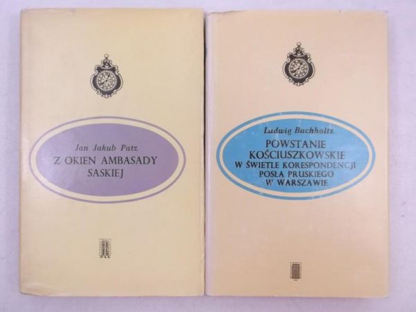 Patz Jakub Jan / Buchholtz Ludwig - Z okien ambasady saskiej / Powstanie kościuszowskie w świetle korespondencji posła pruskiego w Warszawie