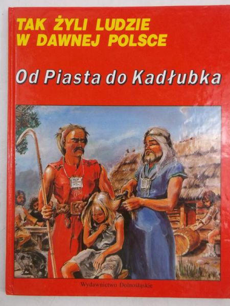 Tak żyli ludzie w dawnej Polsce: Od Piasta do Kadłubka
