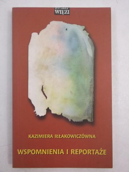 Iłłakowiczówna Kazimiera - Wspomnienia i reportaże