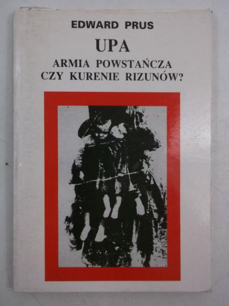 Prus Edward - UPA. Armia powstańcza czy kurenie rizunów?