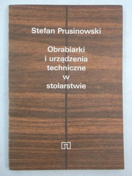 Prusinowski Stefan - Obrabiarki i urządzenia techniczne w stolarstwie