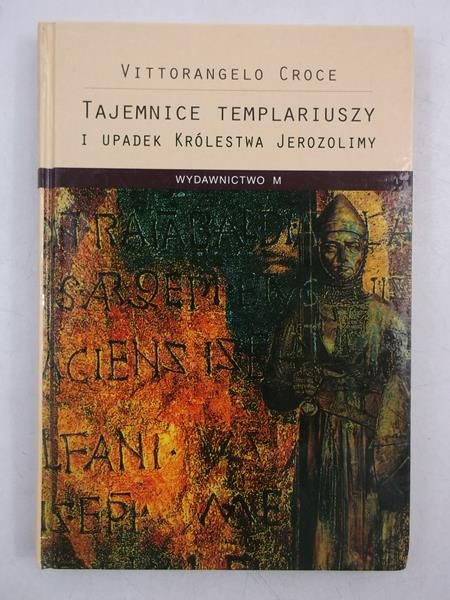 Croce Vittorangelo - Tajemnice Templariuszy i upadek Królestwa Jerozolimy