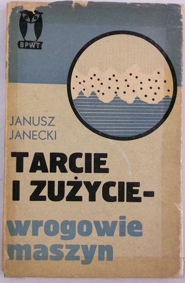 Janecki Janusz - Tarcie i zużycie - wrogowie maszyn