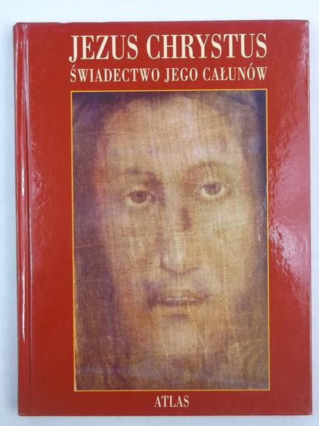 Jezus Chrystus. Świadectwo jego całunów ATLAS