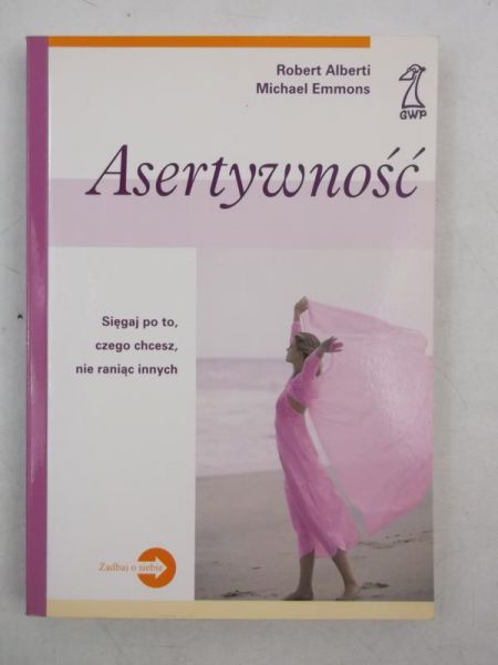Alberti Robert - Asertywność. Sięgaj po to, czego chcesz, nie raniąc innych