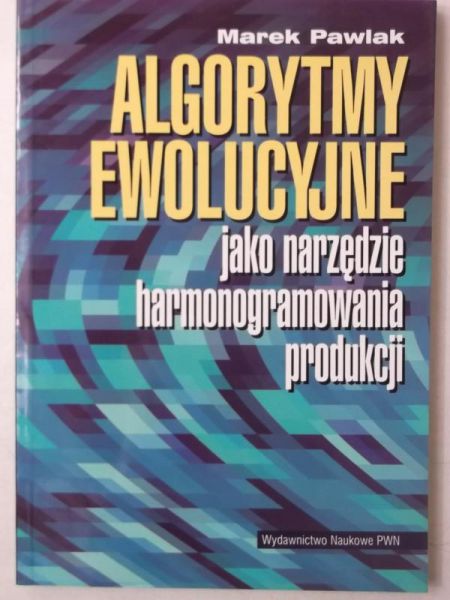 Pawlak Marek - Algorytmy ewolucyjne jako narzędzie harmonogramowania produkcji