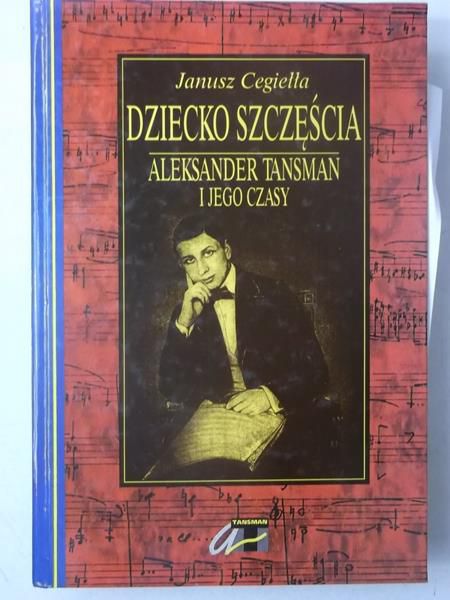 Dziecko szczęścia. Aleksander Tansman i jegi czasy