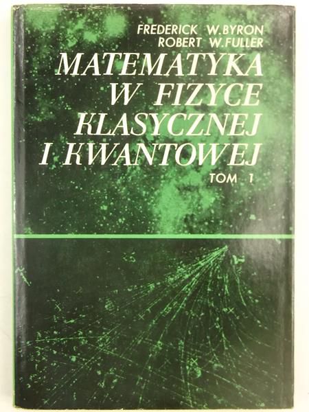 Byron Frederick,     - Matematyka w fizyce klasycznej i kwantowej, tom I