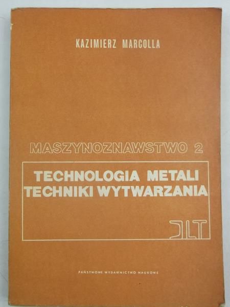 Marcolla Kazimierz - Technologia metali techniki wytwarzania