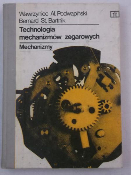 Podwapiński Wawrzyniec - Technologia mechanizmów zegarowych. Mechanizmy