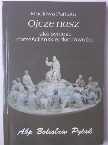 Modlitwa Pańska Ojcze Nasz jako synteza chrześcijańskiej duchowości