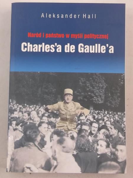 Hall Aleksander - Naród i państwo w myśli politycznej Charles'a de Gaulle'a