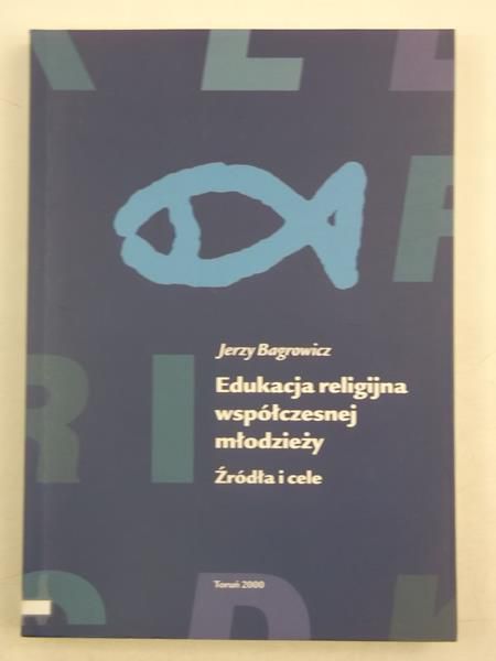 Edukacja religijna współczesnej młodzieży. Źródła i cele