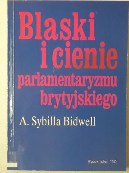 Bidwell Sybilla A. - Blaski i cienie parlamentaryzmu brytyjskiego