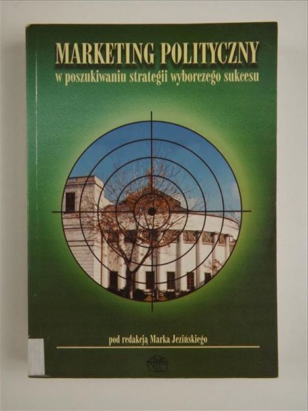 (red.) -Marketing polityczny w poszukiwaniu strategii wyborczego sukcesu