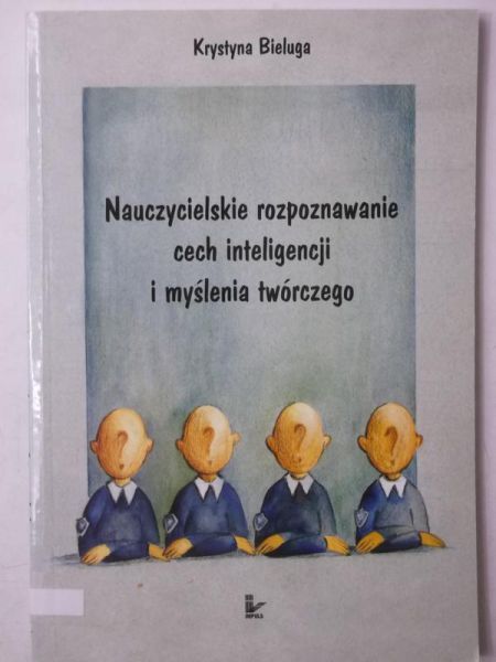 Bieluga Krystyna - Nauczycielskie rozpoznawanie cech inteligencji i myślenia twórczego