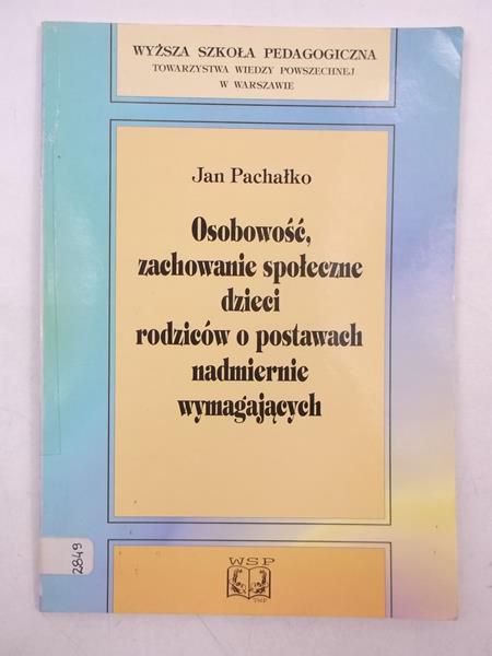 Pachałko Jan - Osobowość, zachowanie społeczne dzieci rodziców o postawach nadmiernie wymagających