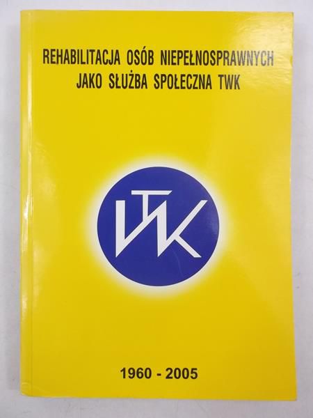 Rehabilitacja osób niepełnosprawnych jako służba społeczna TWK