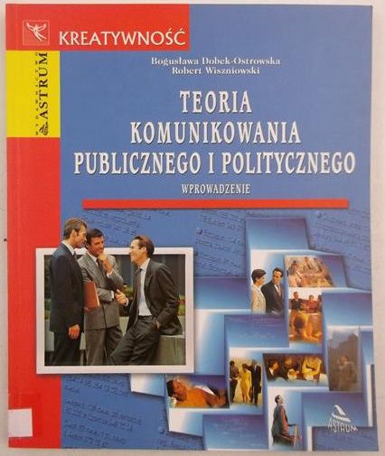 Dobek-Ostrowska Bogusława (red.) - Teoria komunikowania publicznego i politycznego