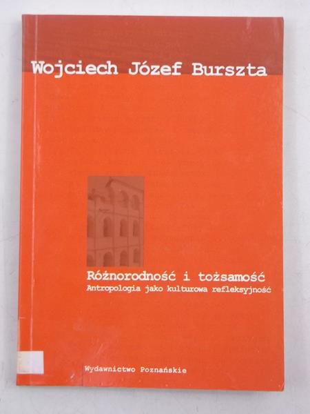 Burszta Wojciech Józef - Różnorodność i tożsamość. Antropologia jako kulturowa refleksyjność