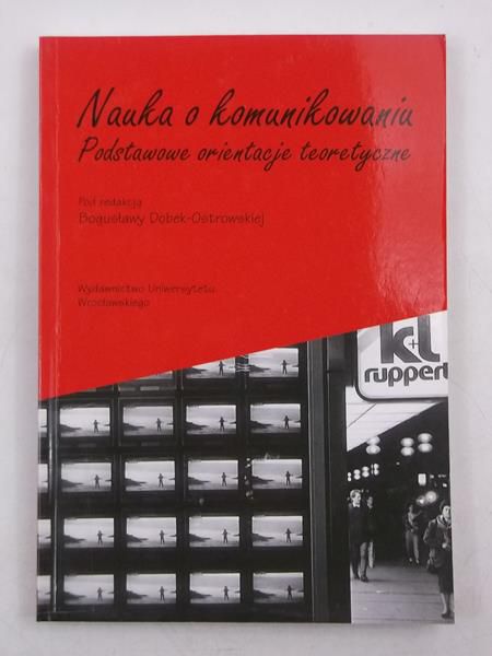 Dobek-Ostrowska Bogusława (red.) - Nauka o komunikowaniu. Podstawowe orientacje teoretyczne
