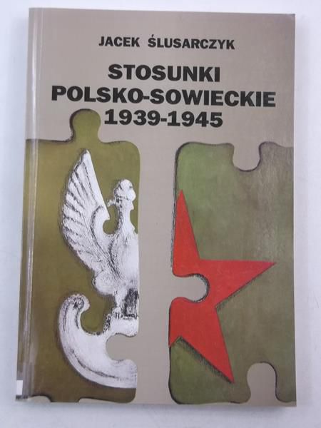 Ślusarczyk Jacek  - Stosunki polsko-sowieckie 1939-1945