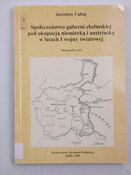 Cabaj Jarosław - Społeczeństwo guberni chełmińskiej pod okupacją niemiecką i austriacką w latach I wojny światowej