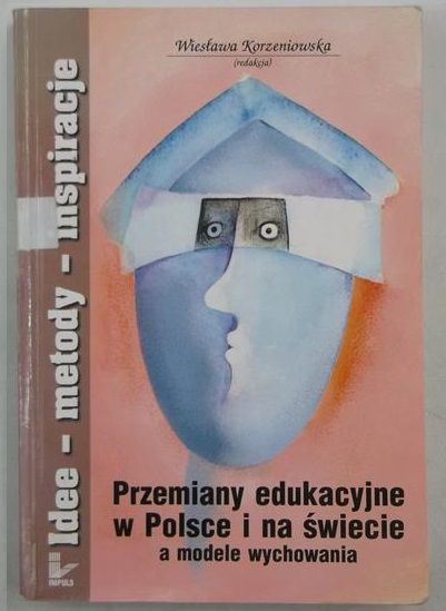 Korzeniowska Wiesława (red.) - Przemiany edukacyjne w Polsce i na świecie a modele wychowania