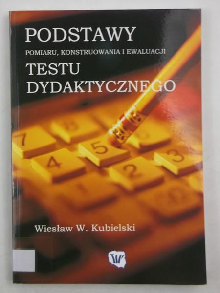 Kubielski Wiesław - Podstawy pomiaru, konstruowania i ewaluacji testu dydaktycznego