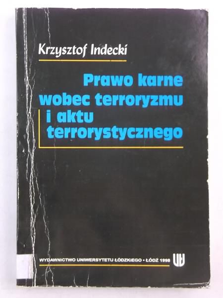 Indecki Krzysztof - Prawo karne wobec terroryzmu i aktu terrorystycznego