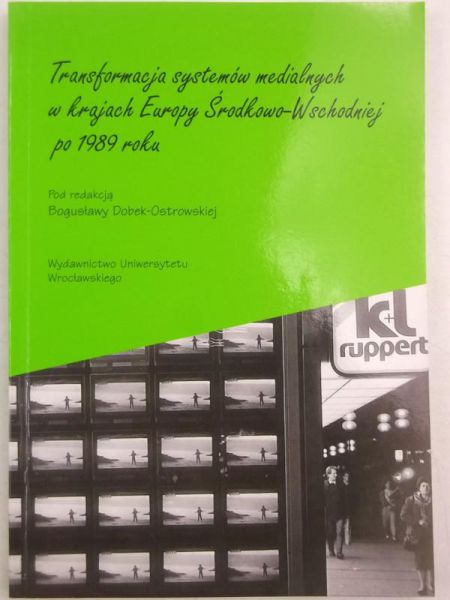 Dobek-Ostrowska Bogusława (red.) - Transformacja systemów medialnych w krajach Europy Środkowo-Wschodniej po 1989 roku