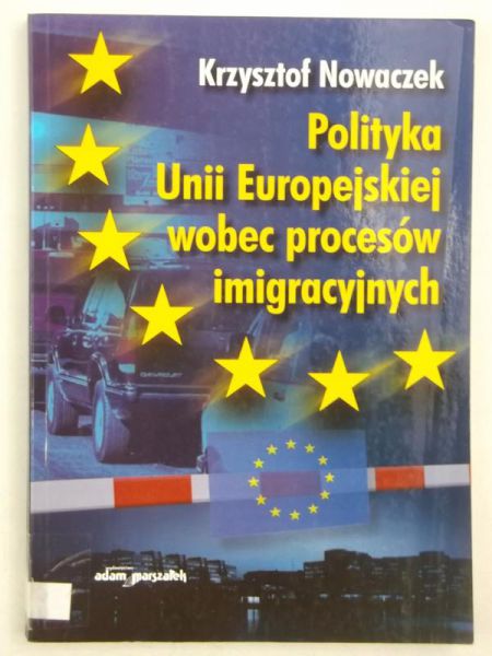 Nowaczek Krzysztof - Polityka Unii Europejskiej wobec procesów imigracyjnych
