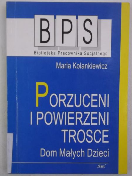 Kolankiewicz Maria - Porzuceni i powierzeni trosce. Dom Małych Dzieci