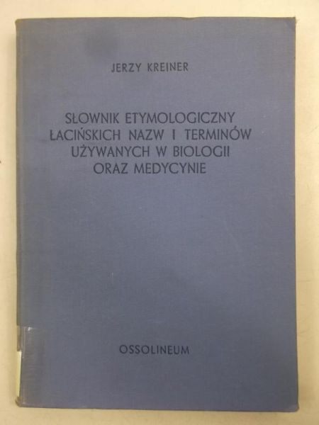 Kreiner Jerzy - Słownik etymologiczny łacińskich nazwy i terminów używanych w biologii oraz medycynie