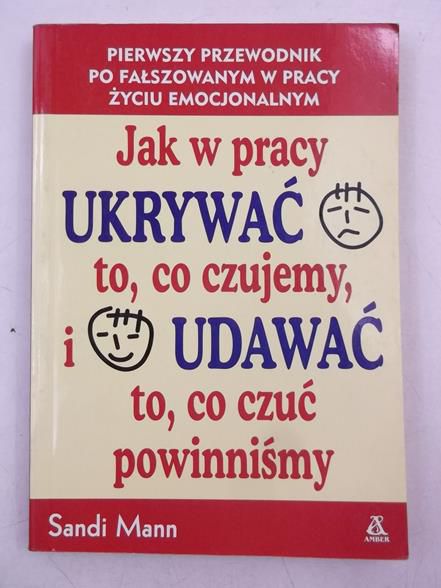Jak w pracy ukrywać to, co czujemy, i udawać to, co czuć powinniśmy